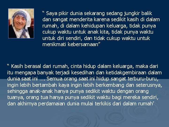 “ Saya pikir dunia sekarang sedang jungkir balik dan sangat menderita karena sedikit kasih