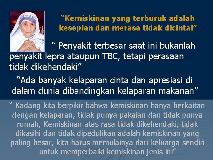 “Kemiskinan yang terburuk adalah kesepian dan merasa tidak dicintai” “ Penyakit terbesar saat ini