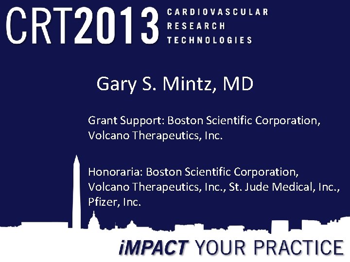 Gary S. Mintz, MD Grant Support: Boston Scientific Corporation, Volcano Therapeutics, Inc. Honoraria: Boston