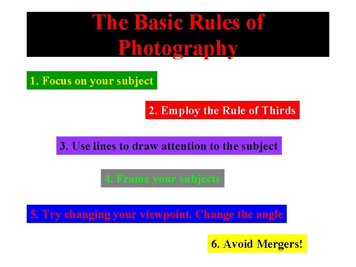 The Basic Rules of Photography 1. Focus on your subject 2. Employ the Rule The Basic Rules of Photography 1. Focus on your subject 2. Employ the Rule