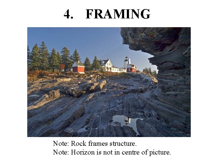 4. FRAMING Note: Rock frames structure. Note: Horizon is not in centre of picture. 4. FRAMING Note: Rock frames structure. Note: Horizon is not in centre of picture.