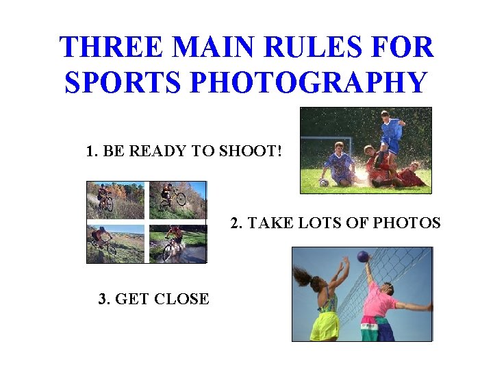 THREE MAIN RULES FOR SPORTS PHOTOGRAPHY 1. BE READY TO SHOOT! 2. TAKE LOTS