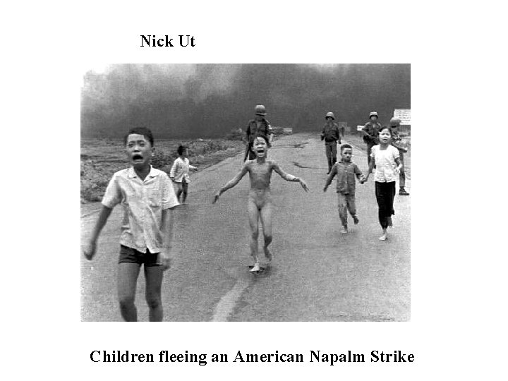 Nick Ut Children fleeing an American Napalm Strike Nick Ut Children fleeing an American Napalm Strike