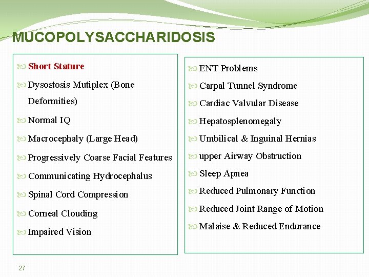 MUCOPOLYSACCHARIDOSIS Short Stature ENT Problems Dysostosis Mutiplex (Bone Carpal Tunnel Syndrome Deformities) Cardiac Valvular