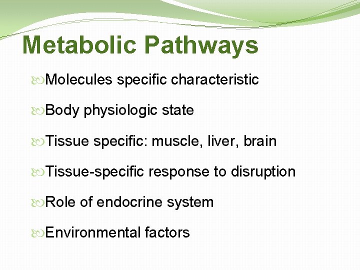 Metabolic Pathways Molecules specific characteristic Body physiologic state Tissue specific: muscle, liver, brain Tissue-specific