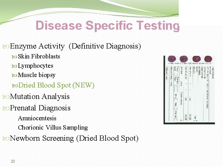 Disease Specific Testing Enzyme Activity (Definitive Diagnosis) Skin Fibroblasts Lymphocytes Muscle biopsy Dried Blood