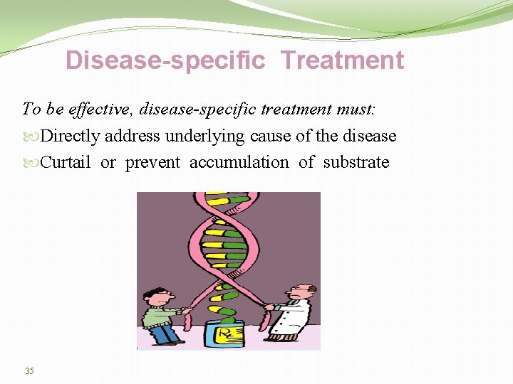 Disease-specific Treatment To be effective, disease-specific treatment must: Directly address underlying cause of the