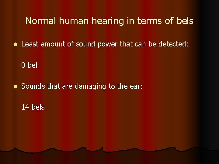 Normal human hearing in terms of bels l Least amount of sound power that