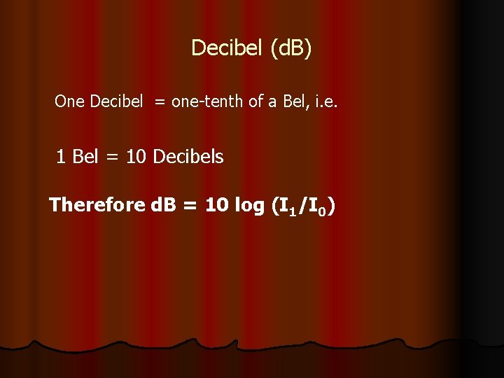 Decibel (d. B) One Decibel = one-tenth of a Bel, i. e. 1 Bel