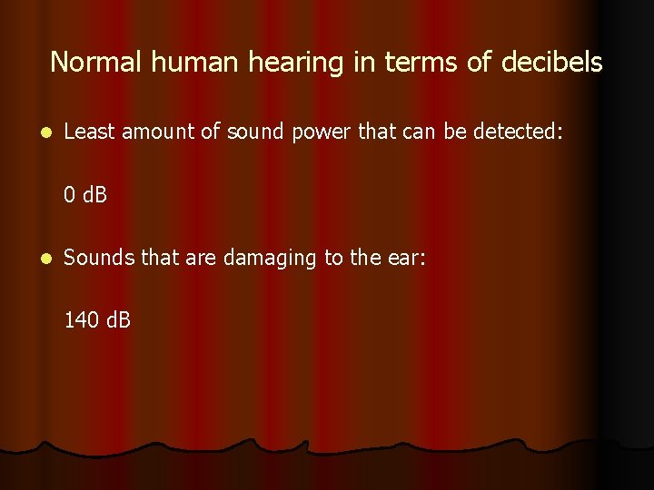 Normal human hearing in terms of decibels l Least amount of sound power that