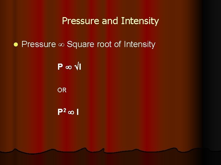 Pressure and Intensity l Pressure Square root of Intensity P I OR P 2