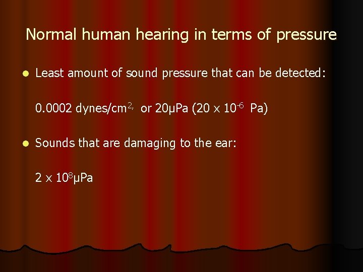 Normal human hearing in terms of pressure l Least amount of sound pressure that