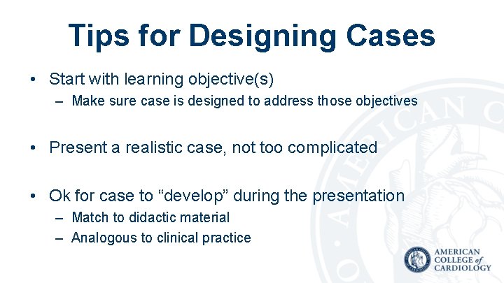 Tips for Designing Cases • Start with learning objective(s) – Make sure case is