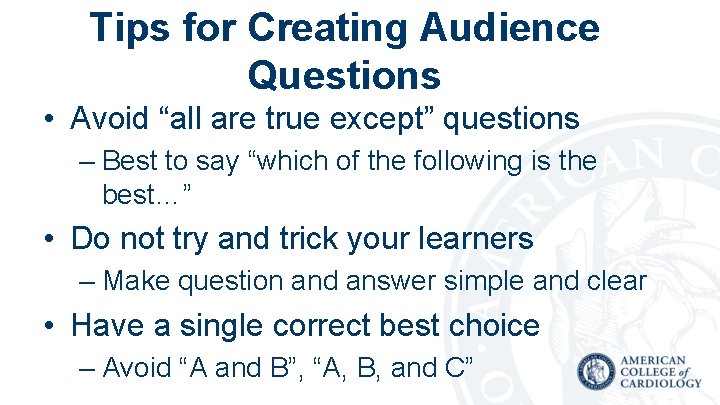 Tips for Creating Audience Questions • Avoid “all are true except” questions – Best