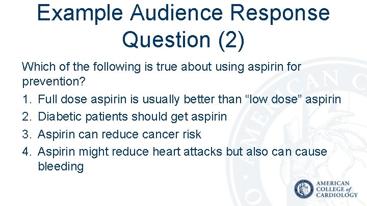 Example Audience Response Question (2) Which of the following is true about using aspirin