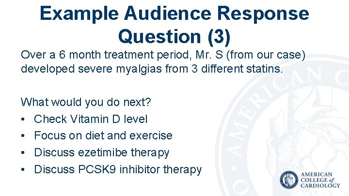 Example Audience Response Question (3) Over a 6 month treatment period, Mr. S (from