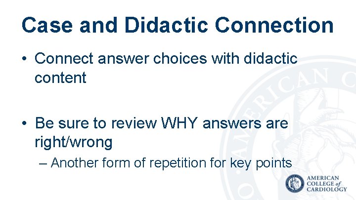 Case and Didactic Connection • Connect answer choices with didactic content • Be sure