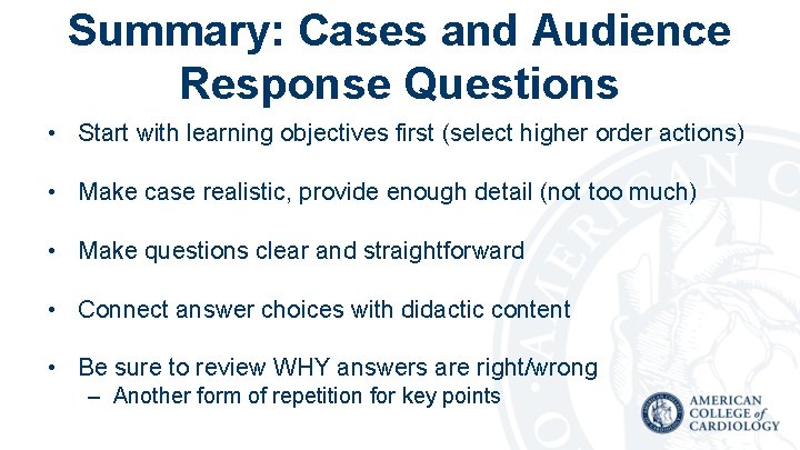 Summary: Cases and Audience Response Questions • Start with learning objectives first (select higher