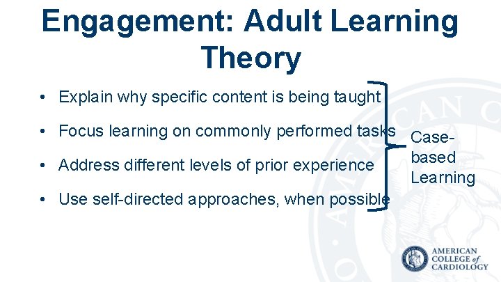 Engagement: Adult Learning Theory • Explain why specific content is being taught • Focus