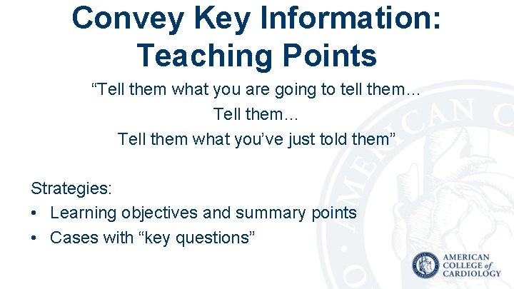 Convey Key Information: Teaching Points “Tell them what you are going to tell them…