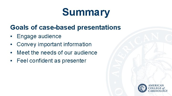 Summary Goals of case-based presentations • • Engage audience Convey important information Meet the