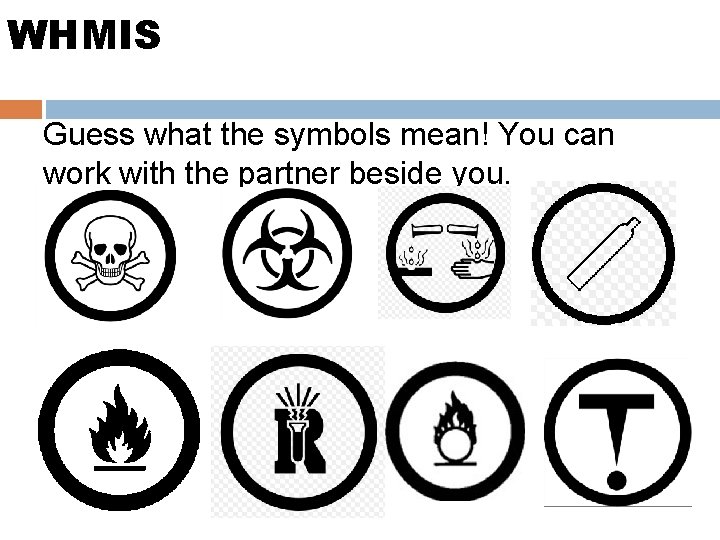 WHMIS Guess what the symbols mean! You can work with the partner beside you.