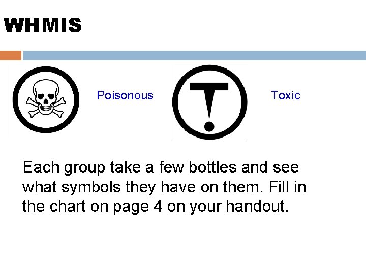 WHMIS Poisonous Toxic Each group take a few bottles and see what symbols they WHMIS Poisonous Toxic Each group take a few bottles and see what symbols they