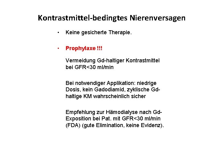 Kontrastmittel-bedingtes Nierenversagen • Keine gesicherte Therapie. • Prophylaxe !!! Vermeidung Gd-haltiger Kontrastmittel bei GFR<30