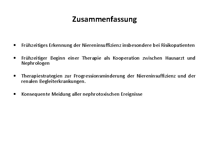 Zusammenfassung • Frühzeitiges Erkennung der Niereninsuffizienz insbesondere bei Risikopatienten • Frühzeitiger Beginn einer Therapie