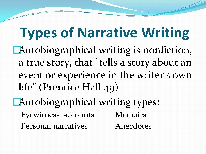 Types of Narrative Writing �Autobiographical writing is nonfiction, a true story, that “tells a