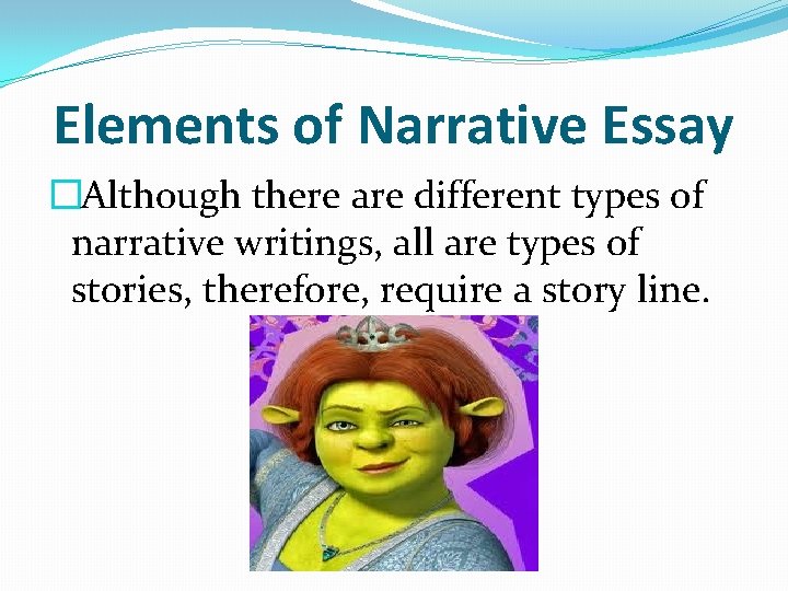 Elements of Narrative Essay �Although there are different types of narrative writings, all are