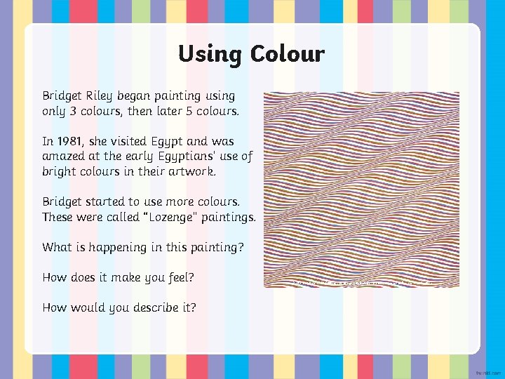 Using Colour Bridget Riley began painting using only 3 colours, then later 5 colours.