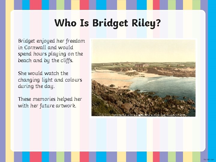 Who Is Bridget Riley? Bridget enjoyed her freedom in Cornwall and would spend hours