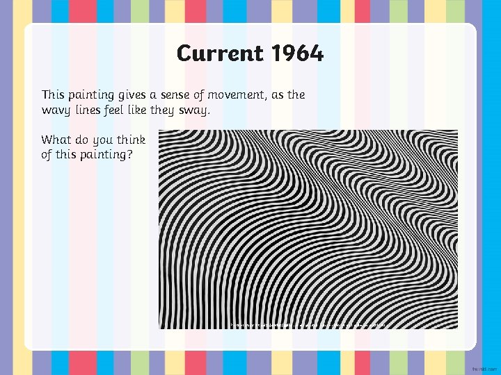 Current 1964 This painting gives a sense of movement, as the wavy lines feel