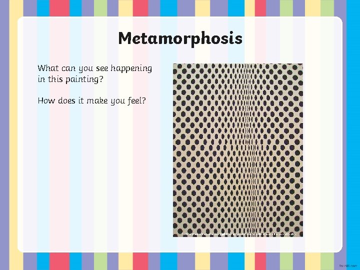 Metamorphosis What can you see happening in this painting? How does it make you