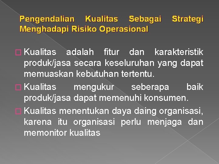 Pengendalian Kualitas Sebagai Menghadapi Risiko Operasional � Kualitas Strategi adalah fitur dan karakteristik produk/jasa