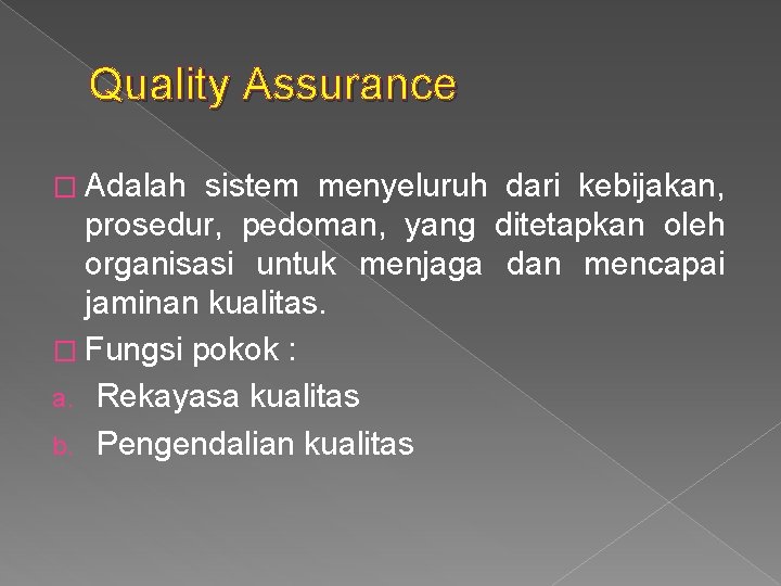 Quality Assurance � Adalah sistem menyeluruh dari kebijakan, prosedur, pedoman, yang ditetapkan oleh organisasi