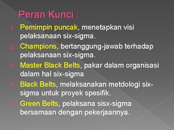 Peran Kunci : 1. 2. 3. 4. 5. Pemimpin puncak, menetapkan visi pelaksanaan six-sigma.