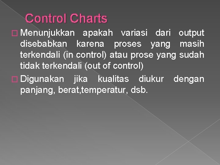 Control Charts � Menunjukkan apakah variasi dari output disebabkan karena proses yang masih terkendali