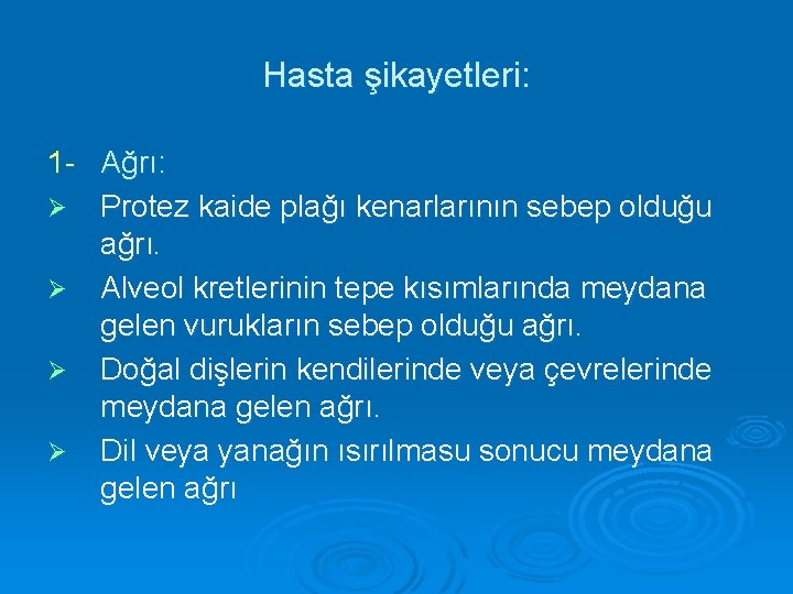 Hasta şikayetleri: 1 - Ağrı: Ø Protez kaide plağı kenarlarının sebep olduğu ağrı. Ø