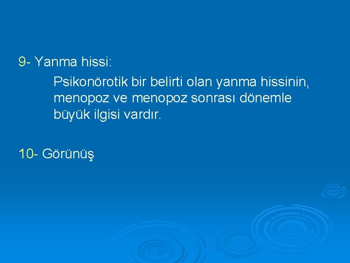 9 - Yanma hissi: Psikonörotik bir belirti olan yanma hissinin, menopoz ve menopoz sonrası