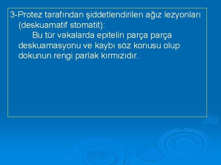 3 -Protez tarafından şiddetlendirilen ağız lezyonları (deskuamatif stomatit): Bu tür vakalarda epitelin parça deskuamasyonu