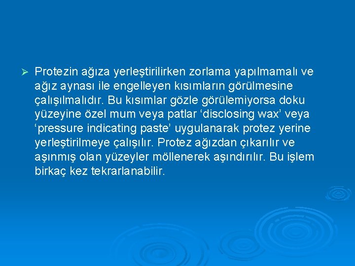 Ø Protezin ağıza yerleştirilirken zorlama yapılmamalı ve ağız aynası ile engelleyen kısımların görülmesine çalışılmalıdır.