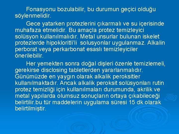 Fonasyonu bozulabilir, bu durumun geçici olduğu söylenmelidir. Gece yatarken protezlerini çıkarmalı ve su içerisinde