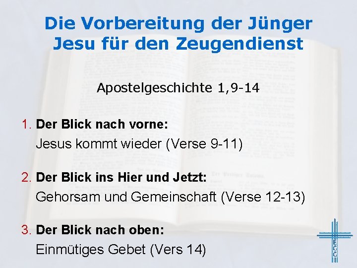 Die Vorbereitung der Jünger Jesu für den Zeugendienst Apostelgeschichte 1, 9 -14 1. Der