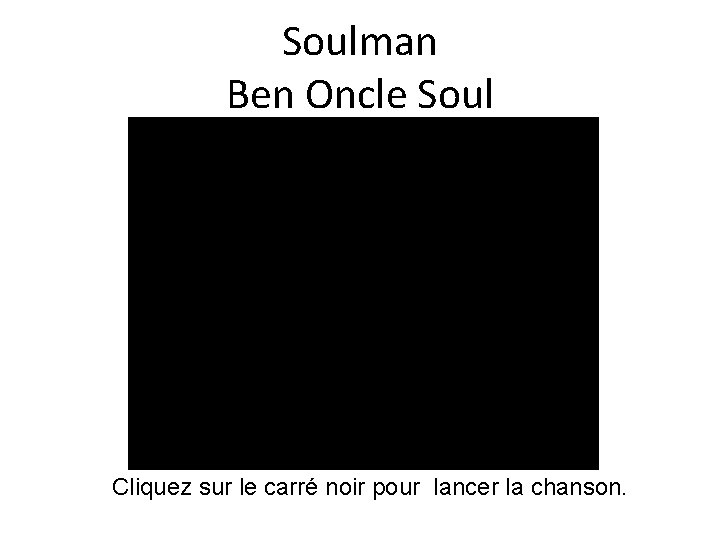 Soulman Ben Oncle Soul Cliquez sur le carré noir pour lancer la chanson. 