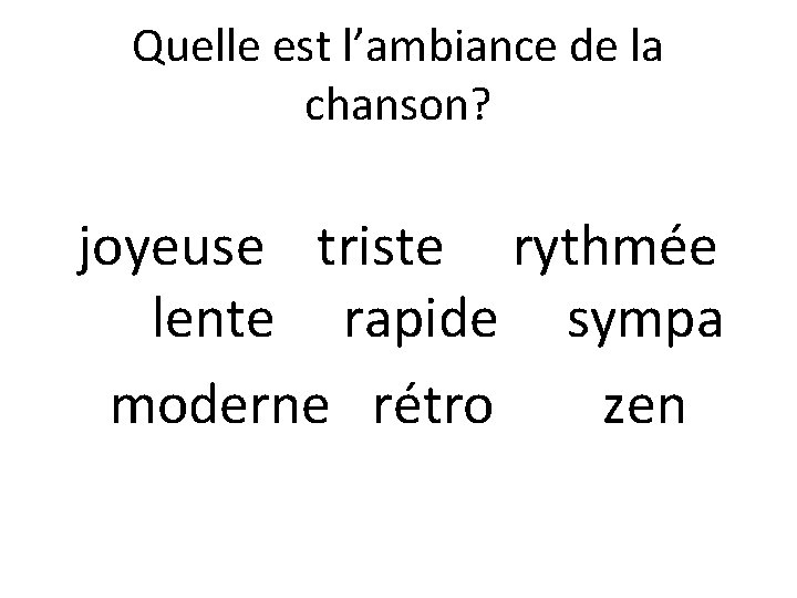 Quelle est l’ambiance de la chanson? joyeuse triste rythmée lente rapide sympa moderne rétro