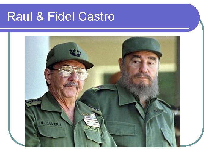 Raul & Fidel Castro 