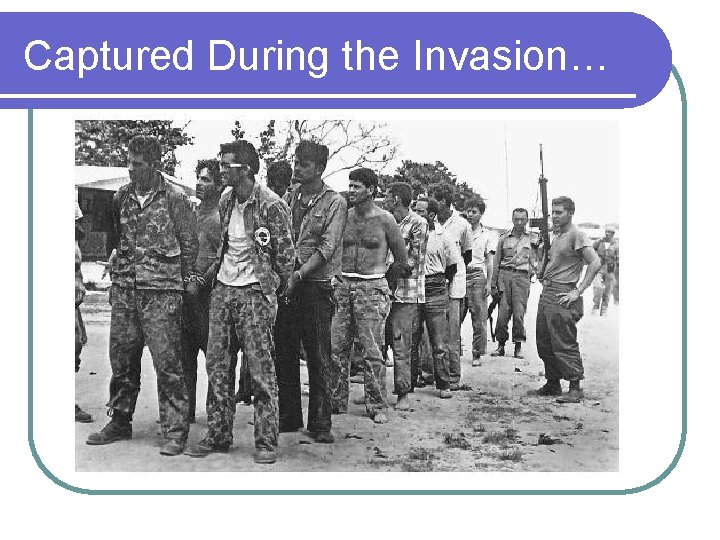 Captured During the Invasion… 