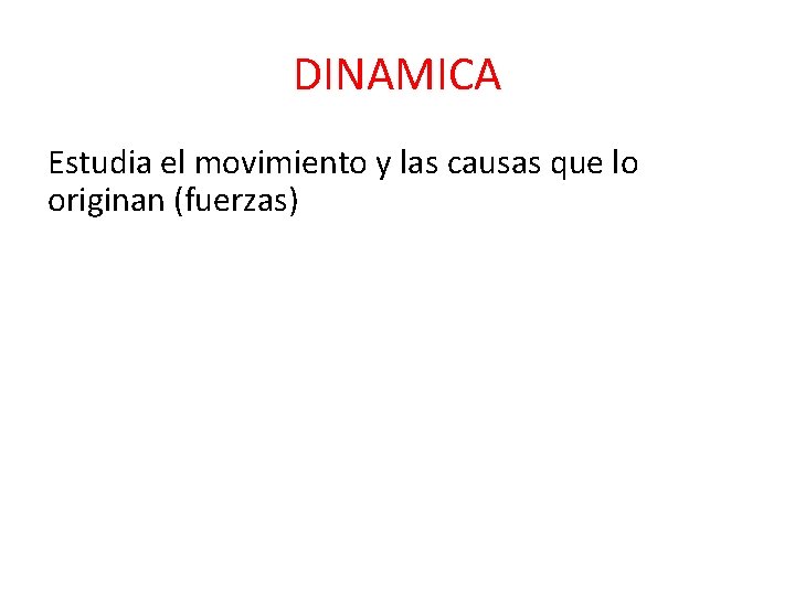 DINAMICA Estudia el movimiento y las causas que lo originan (fuerzas) 